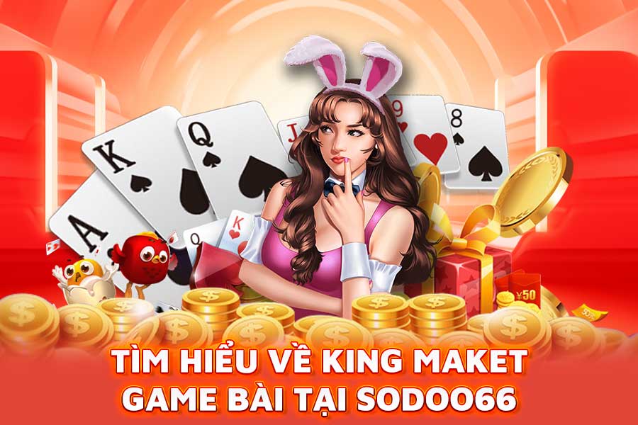 tìm hiểu về king maket game bài tại sodo66